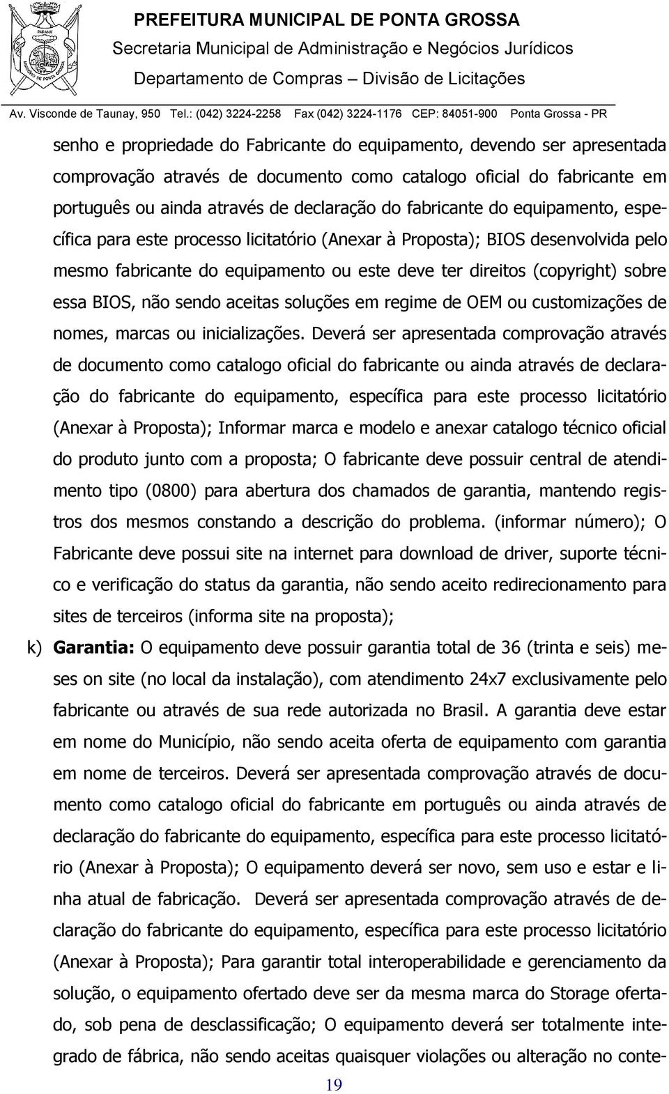 não sendo aceitas soluções em regime de OEM ou customizações de nomes, marcas ou inicializações.