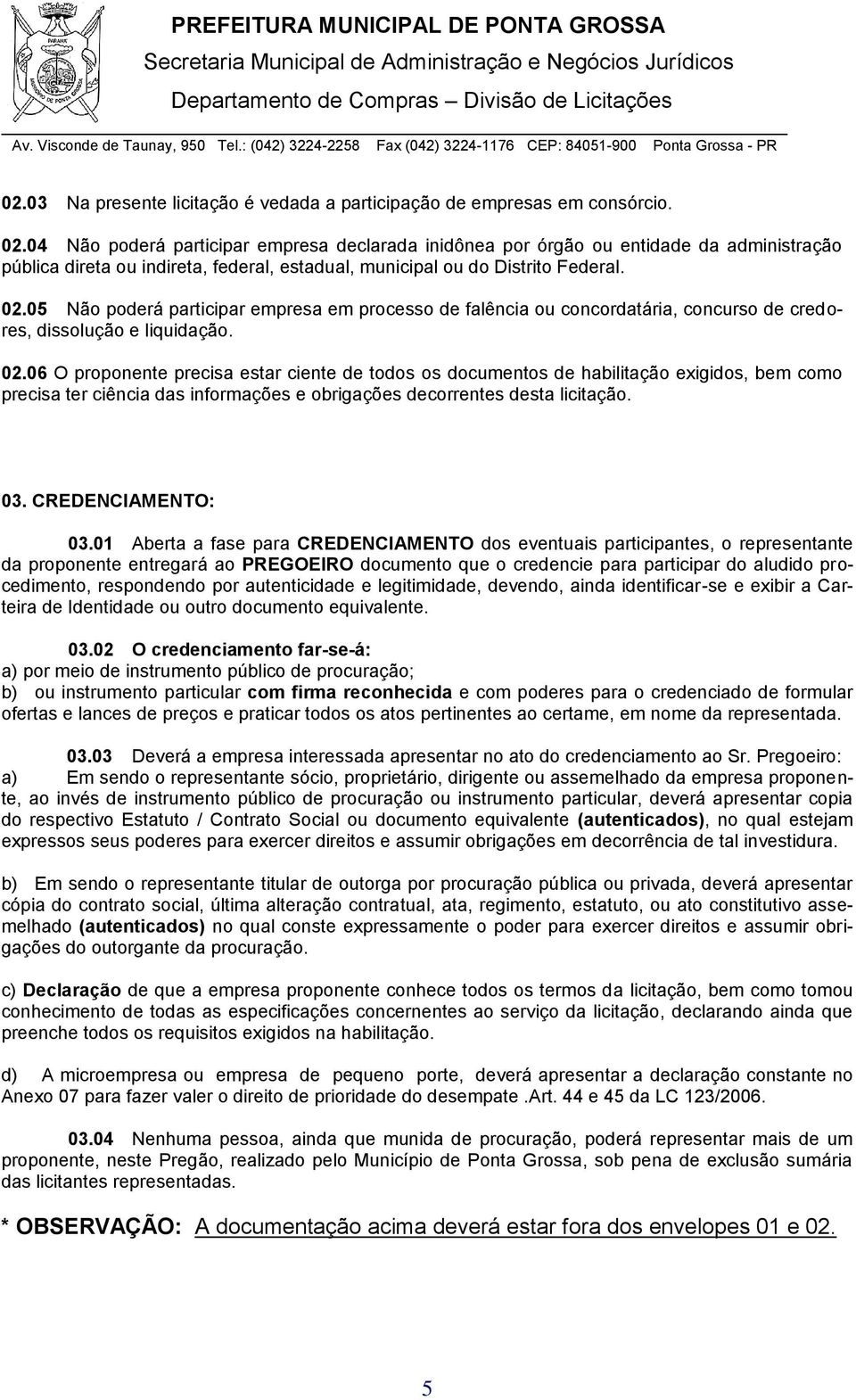 05 Não poderá participar empresa em processo de falência ou concordatária, concurso de credores, dissolução e liquidação. 02.