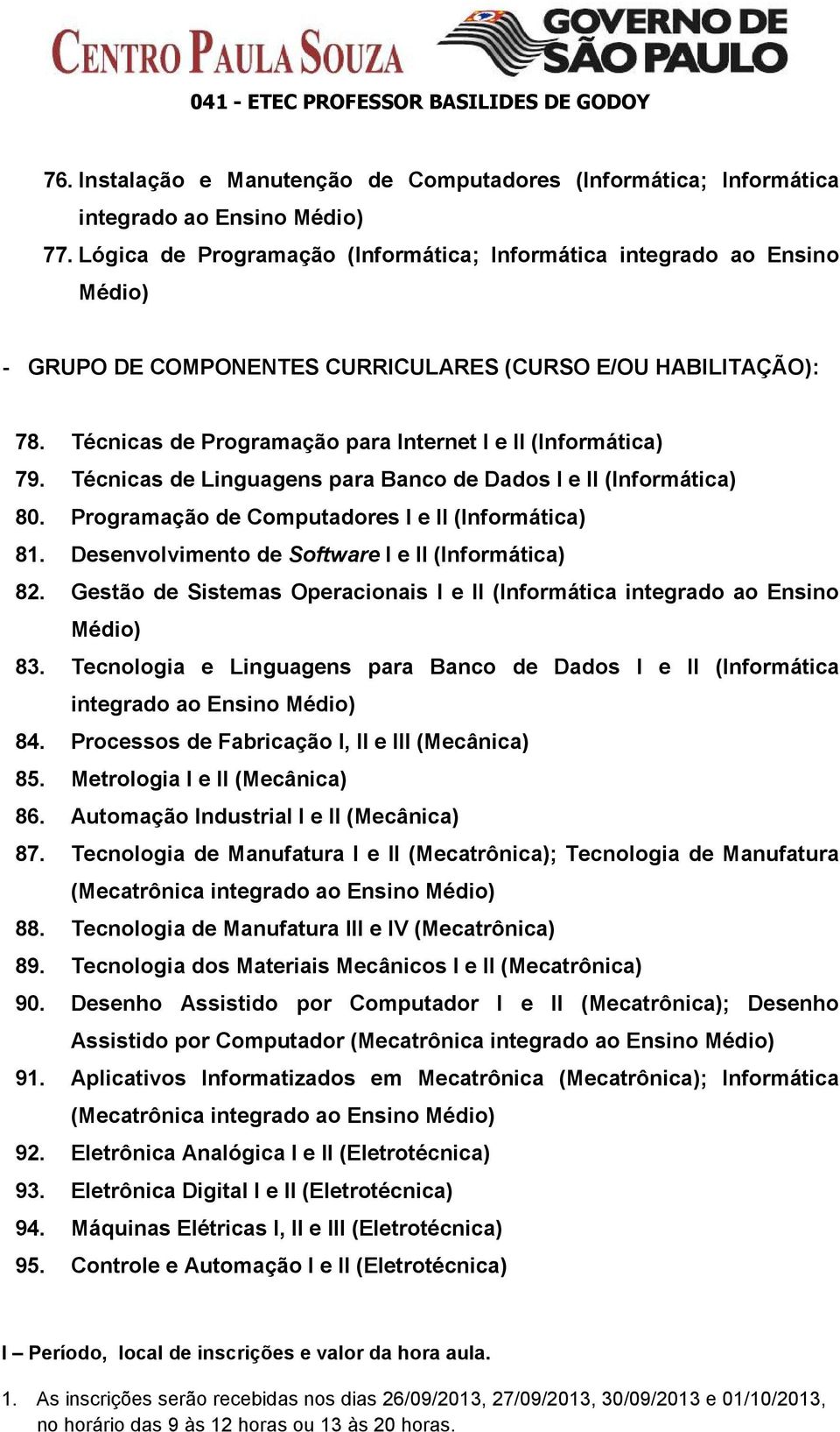 Técnicas de Linguagens para Banco de Dados I e II (Informática) 80. Programação de Computadores I e II (Informática) 81. Desenvolvimento de Software I e II (Informática) 82.