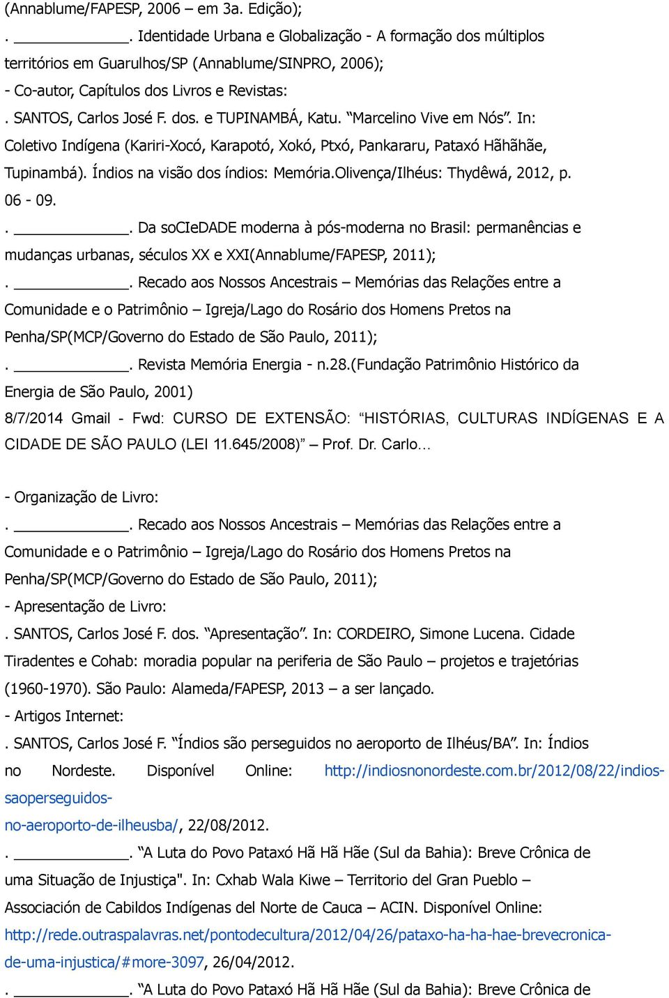 Índios na visão dos índios: Memória.Olivença/Ilhéus: Thydêwá, 2012, p. 06-09... Da sociedade moderna à pós-moderna no Brasil: permanências e mudanças urbanas, séculos XX e XXI(Annablume/FAPESP, 2011);.