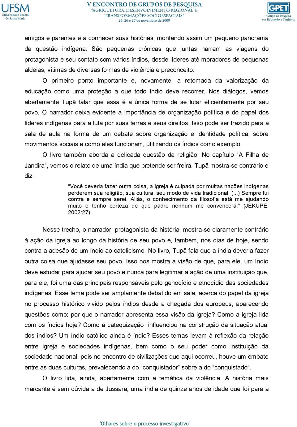 preconceito. O primeiro ponto importante é, novamente, a retomada da valorização da educação como uma proteção a que todo índio deve recorrer.