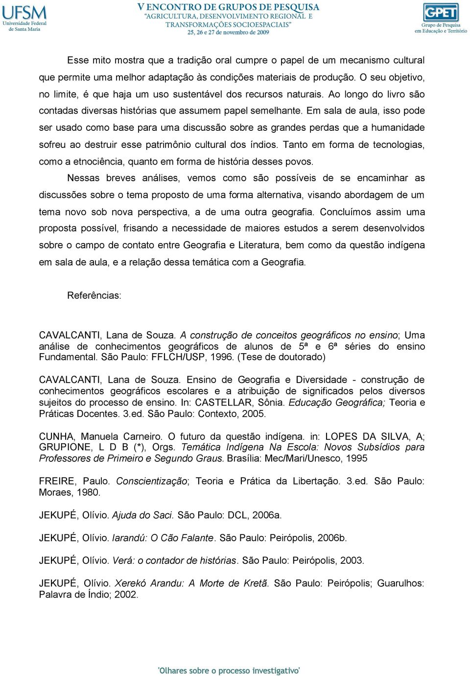 Em sala de aula, isso pode ser usado como base para uma discussão sobre as grandes perdas que a humanidade sofreu ao destruir esse patrimônio cultural dos índios.