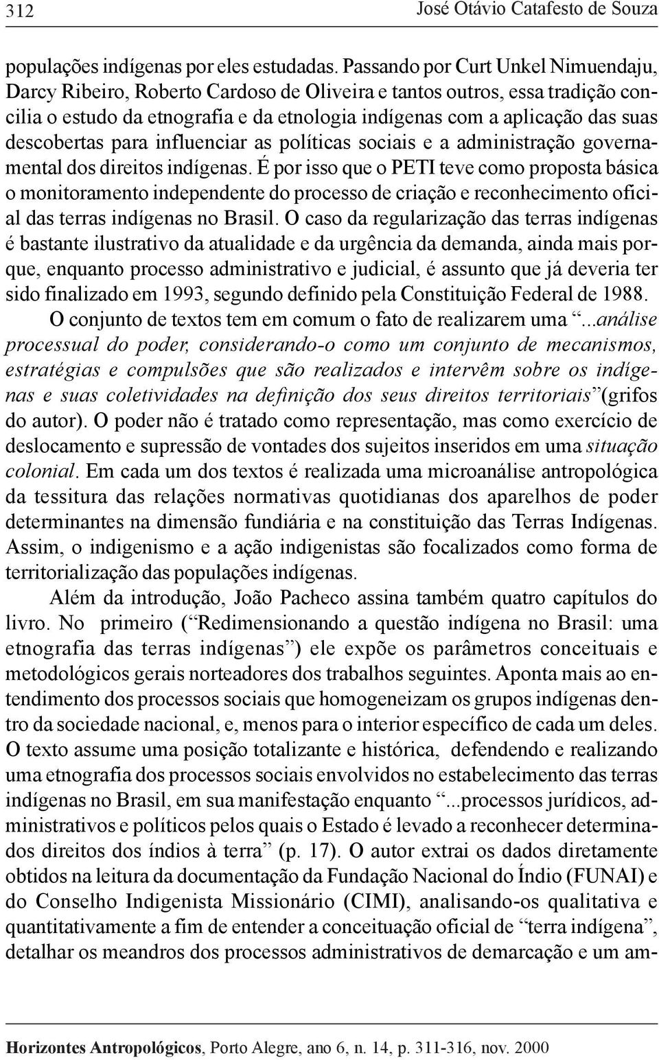 descobertas para influenciar as políticas sociais e a administração governamental dos direitos indígenas.