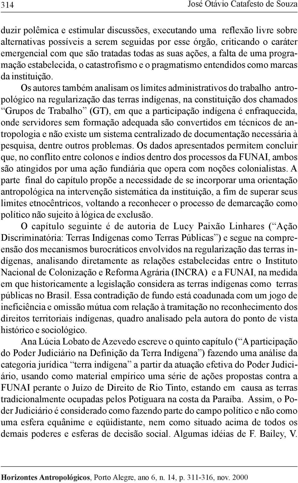Os autores também analisam os limites administrativos do trabalho antropológico na regularização das terras indígenas, na constituição dos chamados Grupos de Trabalho (GT), em que a participação