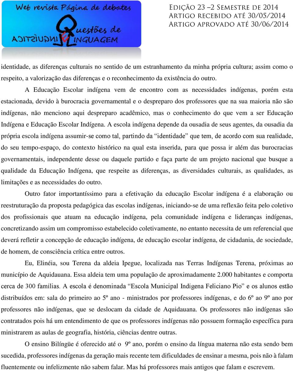 indígenas, não menciono aqui despreparo acadêmico, mas o conhecimento do que vem a ser Educação Indígena e Educação Escolar Indígena.