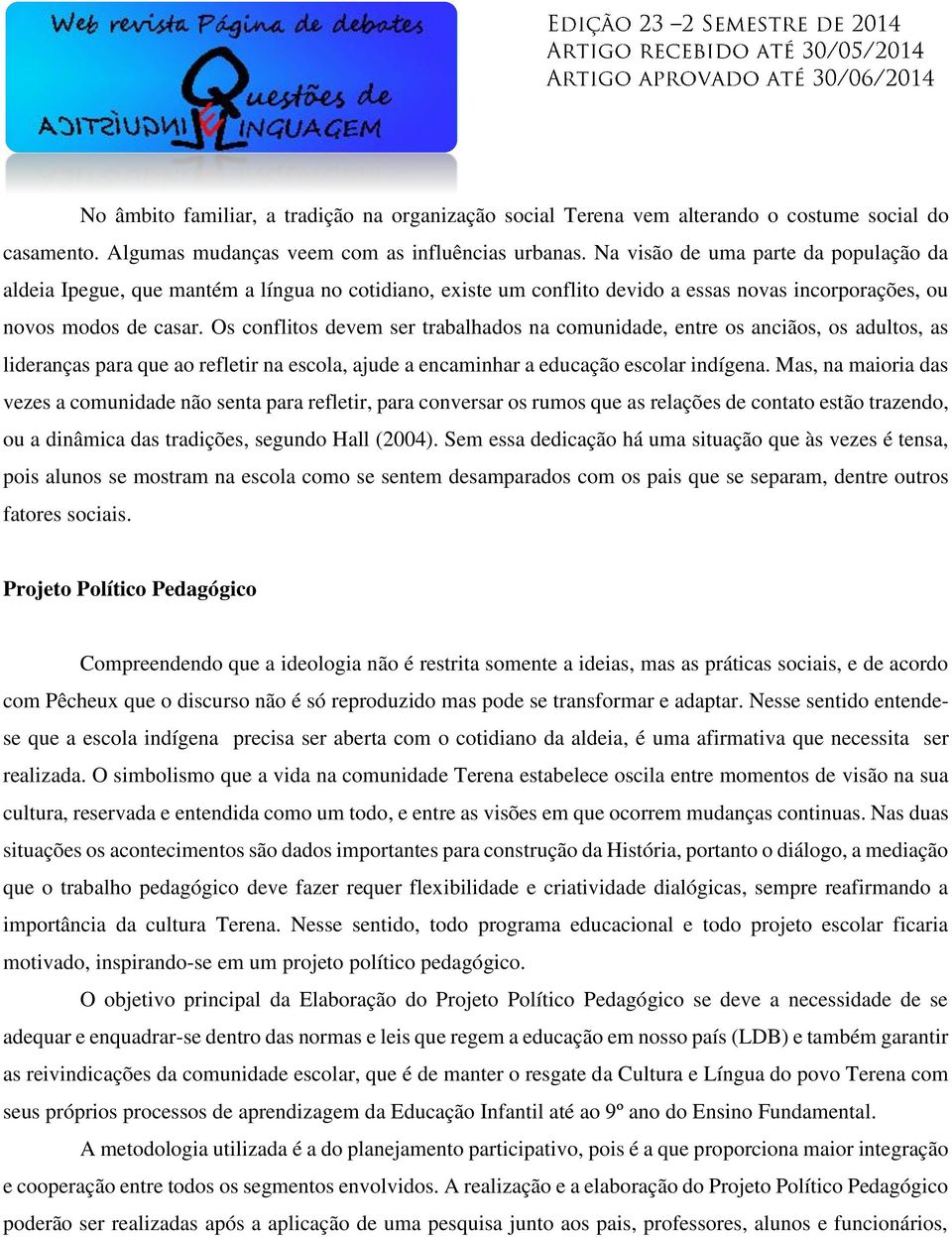 Os conflitos devem ser trabalhados na comunidade, entre os anciãos, os adultos, as lideranças para que ao refletir na escola, ajude a encaminhar a educação escolar indígena.