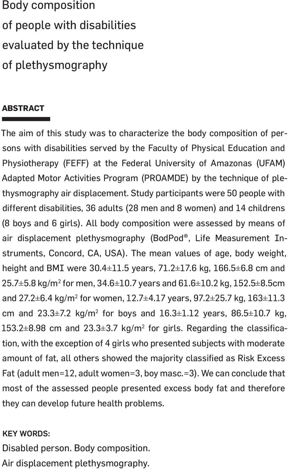 displacement. Study participants were 50 people with different disabilities, 36 adults (28 men and 8 women) and 14 childrens (8 boys and 6 girls).