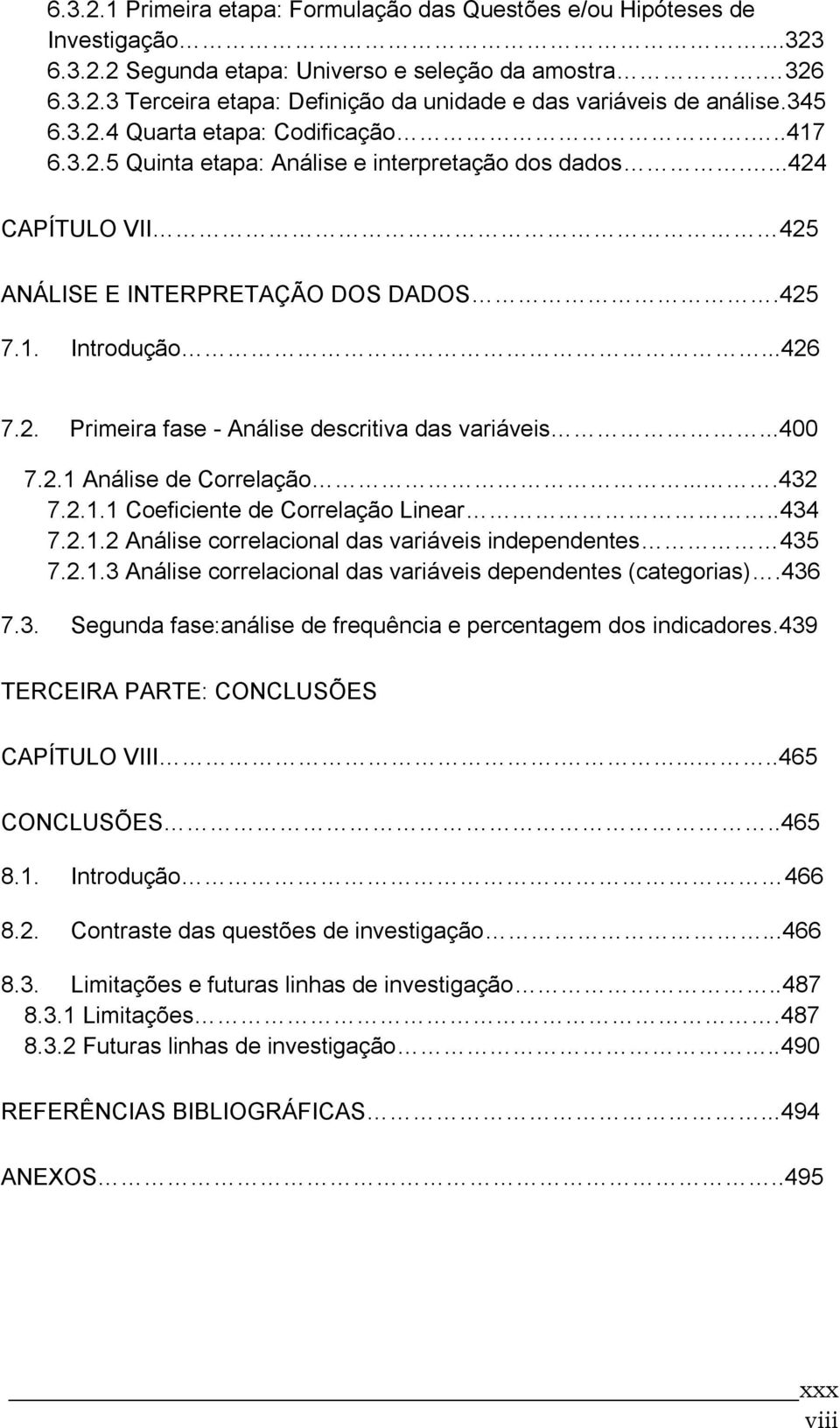 ..400 7.2.1 Análise de Correlação....432 7.2.1.1 Coeficiente de Correlação Linear..434 7.2.1.2 Análise correlacional das variáveis independentes 435 7.2.1.3 Análise correlacional das variáveis dependentes (categorias).