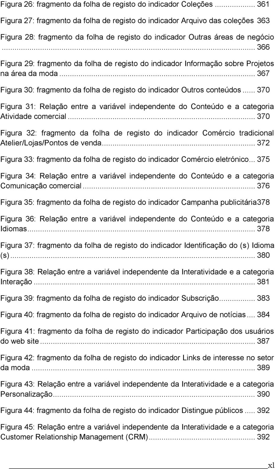 .. 366 Figura 29: fragmento da folha de registo do indicador Informação sobre Projetos na área da moda... 367 Figura 30: fragmento da folha de registo do indicador Outros conteúdos.