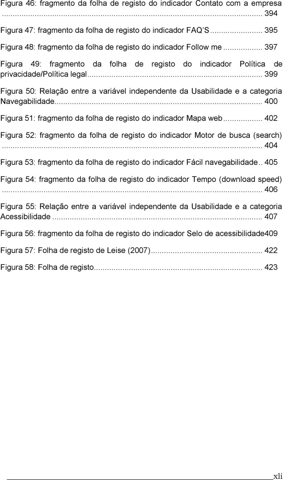 .. 399 Figura 50: Relação entre a variável independente da Usabilidade e a categoria Navegabilidade... 400 Figura 51: fragmento da folha de registo do indicador Mapa web.