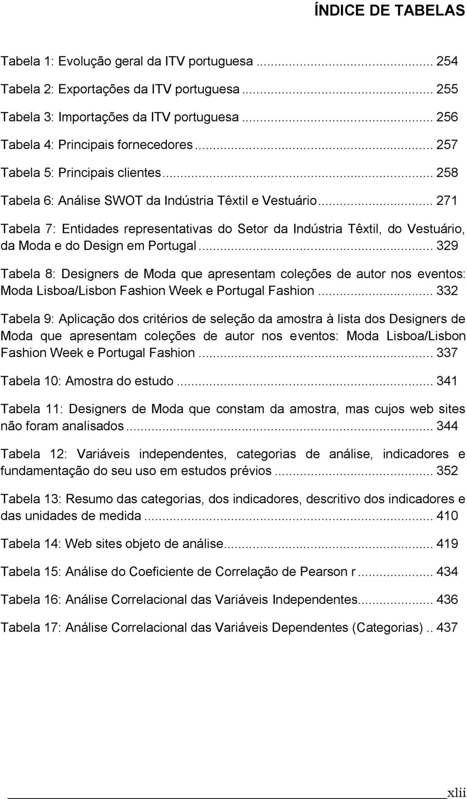 .. 271 Tabela 7: Entidades representativas do Setor da Indústria Têxtil, do Vestuário, da Moda e do Design em Portugal.