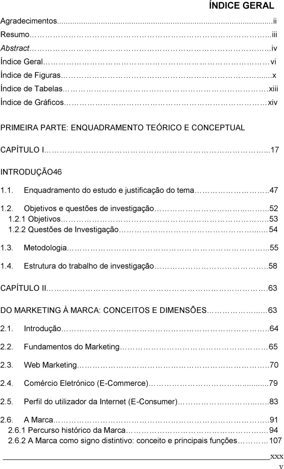 Objetivos e questões de investigação......52 1.2.1 Objetivos..53 1.2.2 Questões de Investigação... 54 1.3. Metodologia...55 1.4. Estrutura do trabalho de investigação..58 CAPÍTULO II.