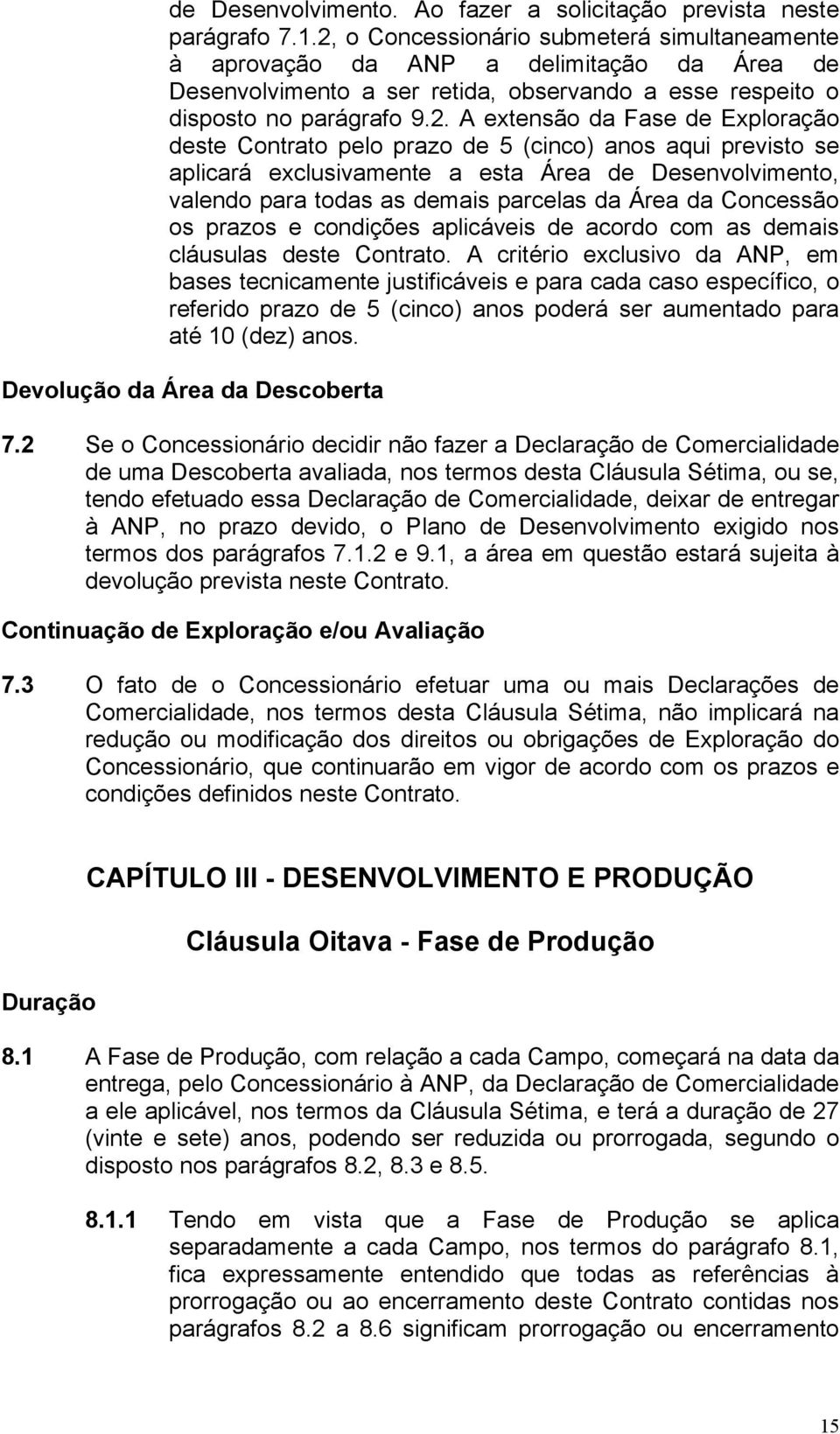 Exploração deste Contrato pelo prazo de 5 (cinco) anos aqui previsto se aplicará exclusivamente a esta Área de Desenvolvimento, valendo para todas as demais parcelas da Área da Concessão os prazos e