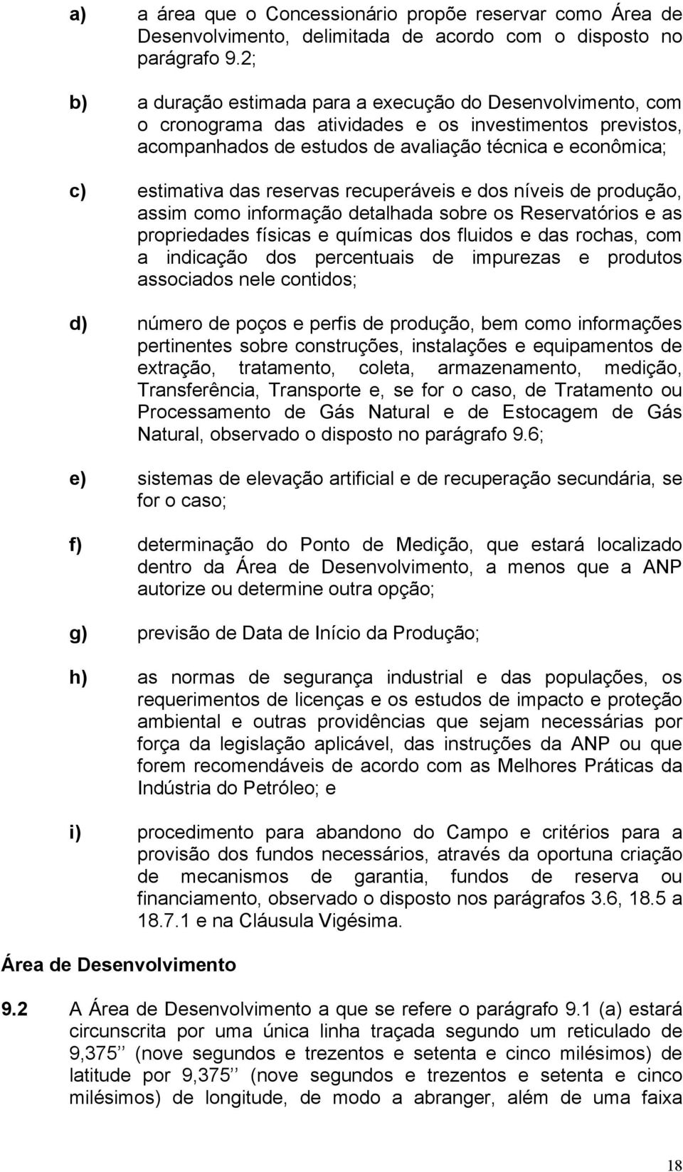 reservas recuperáveis e dos níveis de produção, assim como informação detalhada sobre os Reservatórios e as propriedades físicas e químicas dos fluidos e das rochas, com a indicação dos percentuais