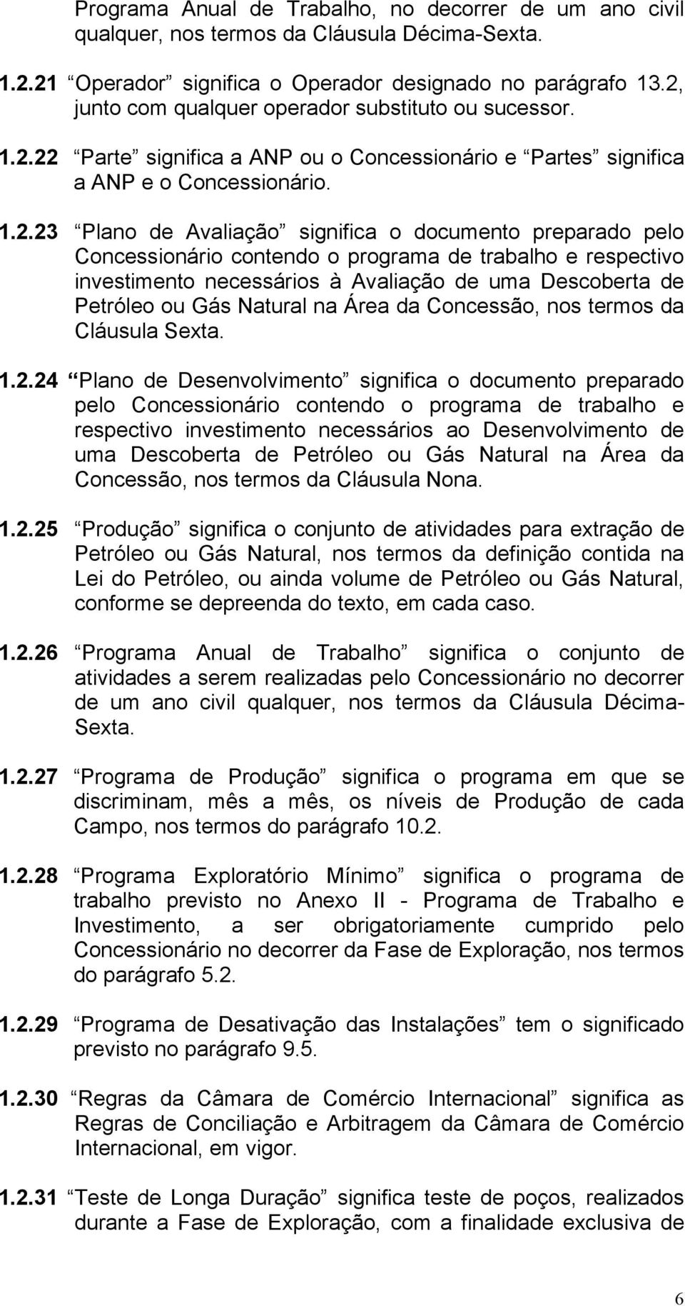 preparado pelo Concessionário contendo o programa de trabalho e respectivo investimento necessários à Avaliação de uma Descoberta de Petróleo ou Gás Natural na Área da Concessão, nos termos da