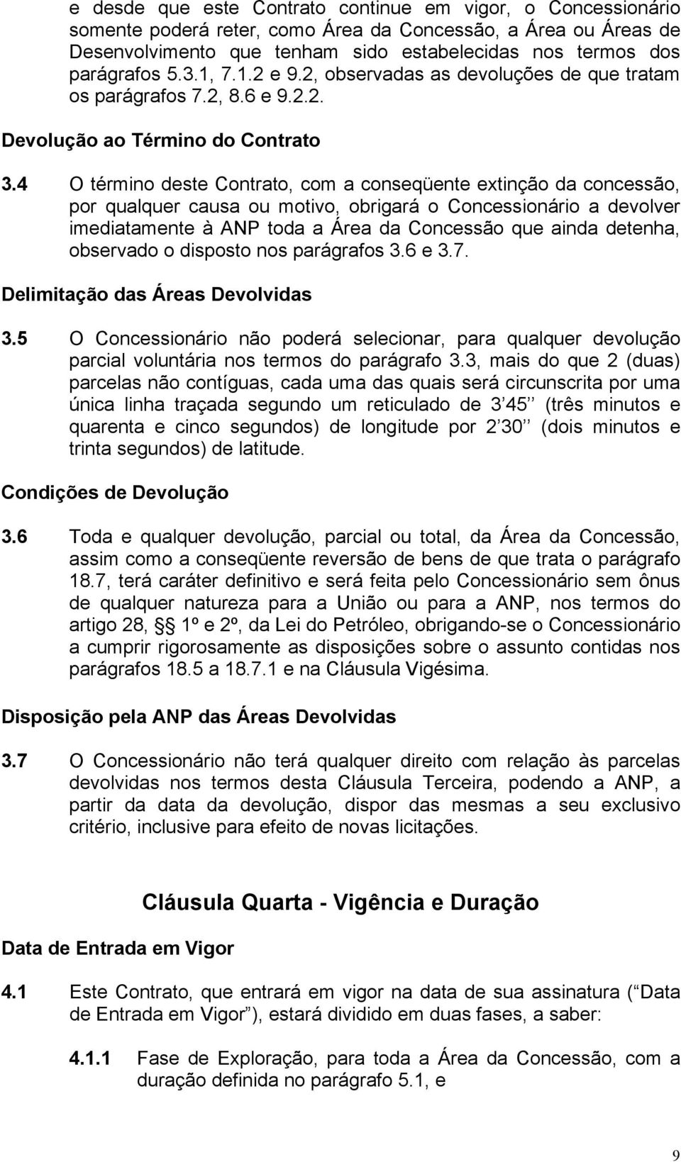 4 O término deste Contrato, com a conseqüente extinção da concessão, por qualquer causa ou motivo, obrigará o Concessionário a devolver imediatamente à ANP toda a Área da Concessão que ainda detenha,