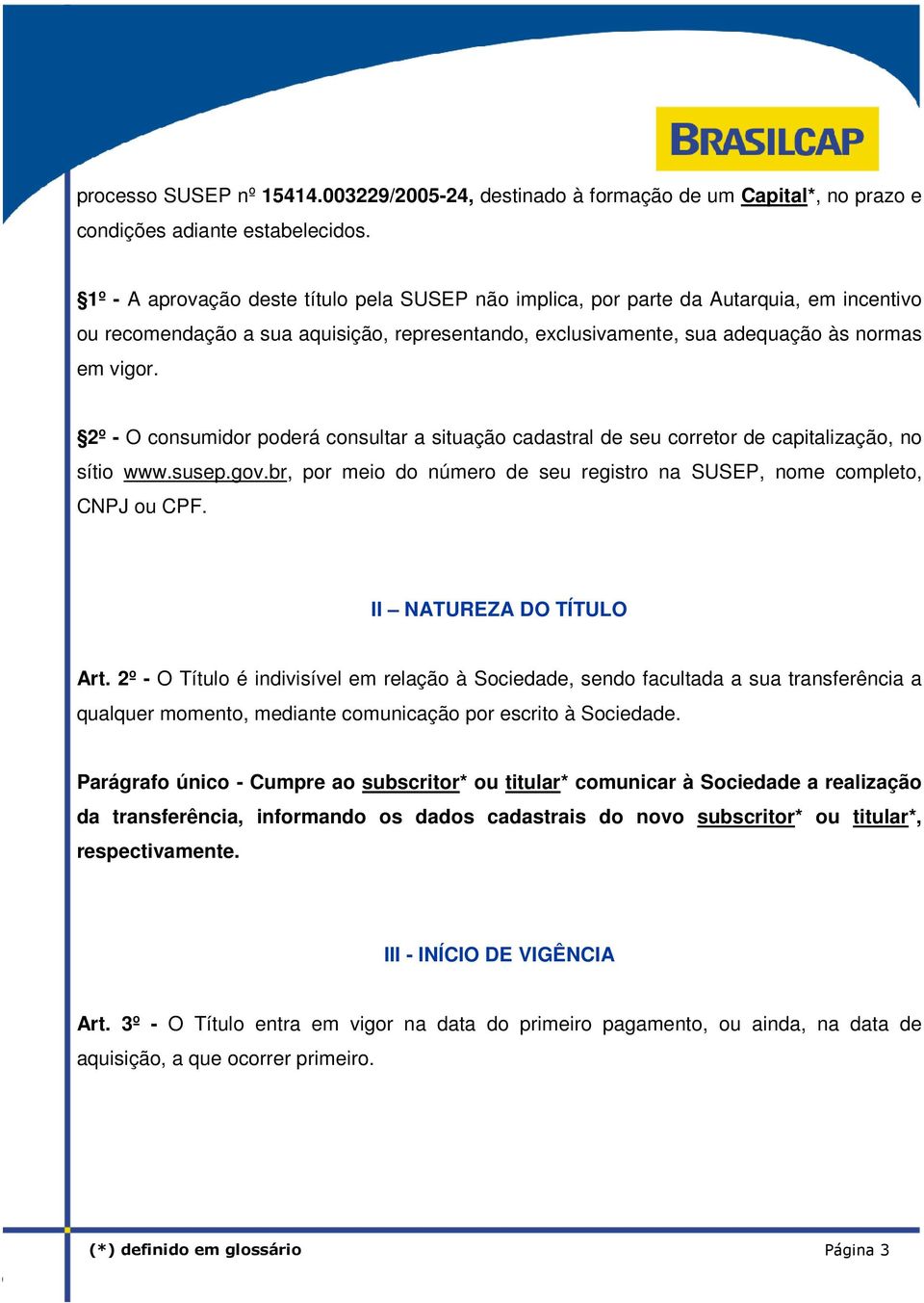 2º - O consumidor poderá consultar a situação cadastral de seu corretor de capitalização, no sítio www.susep.gov.br, por meio do número de seu registro na SUSEP, nome completo, CNPJ ou CPF.