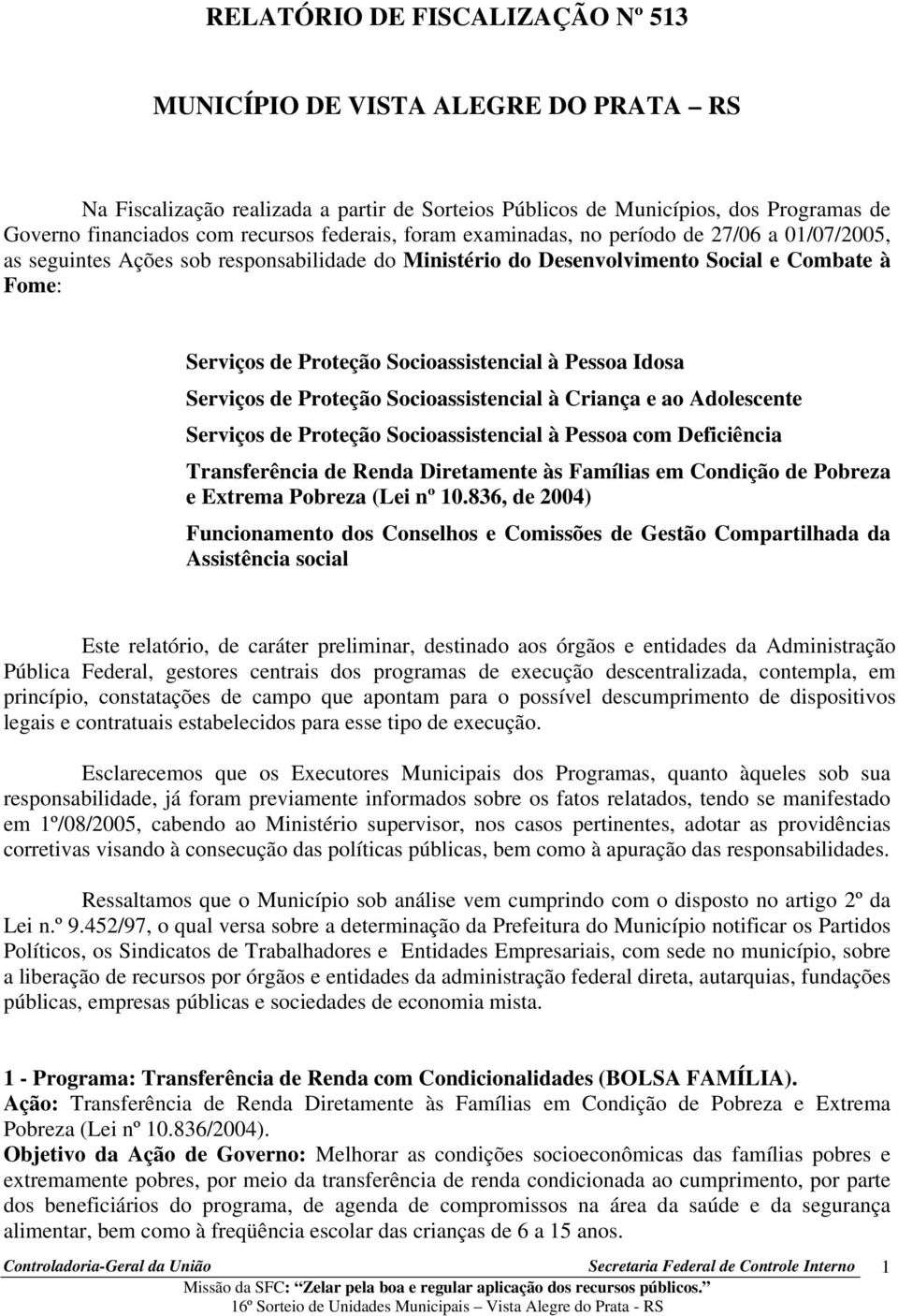 à Pessoa Idosa Serviços de Proteção Socioassistencial à Criança e ao Adolescente Serviços de Proteção Socioassistencial à Pessoa com Deficiência Transferência de Renda Diretamente às Famílias em