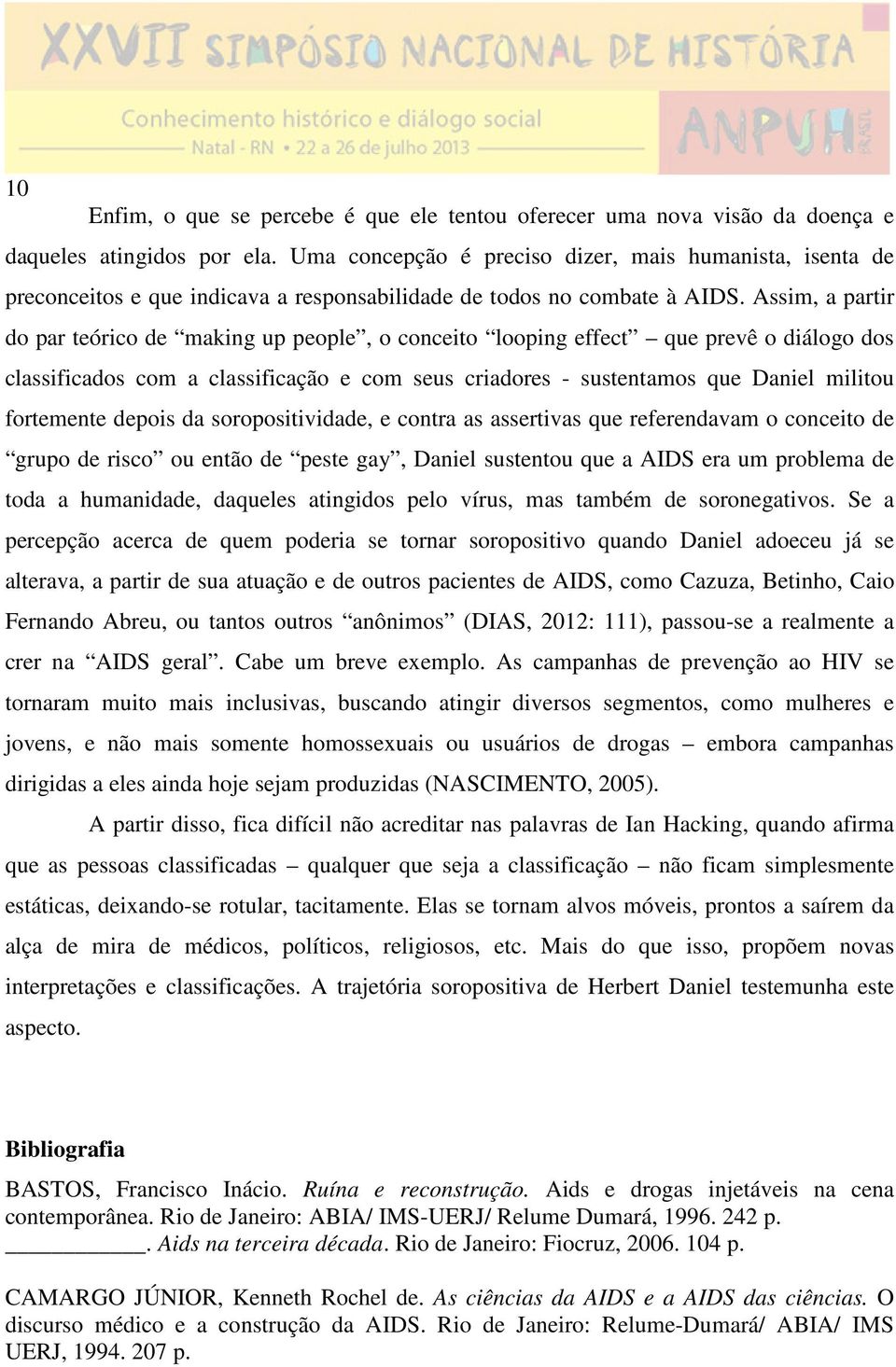 Assim, a partir do par teórico de making up people, o conceito looping effect que prevê o diálogo dos classificados com a classificação e com seus criadores - sustentamos que Daniel militou