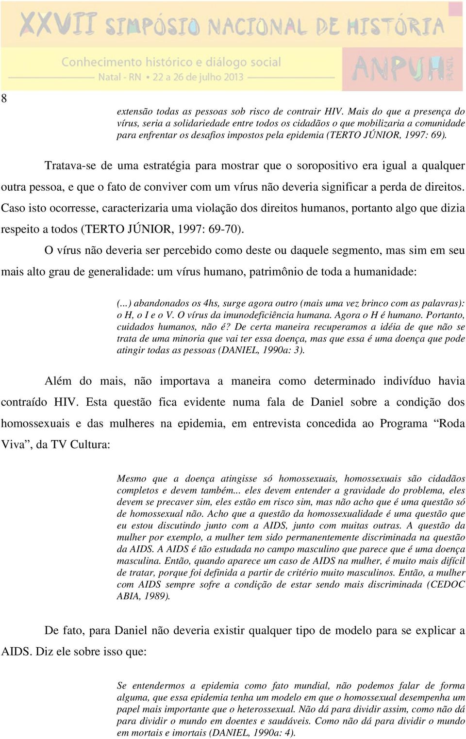 Tratava-se de uma estratégia para mostrar que o soropositivo era igual a qualquer outra pessoa, e que o fato de conviver com um vírus não deveria significar a perda de direitos.