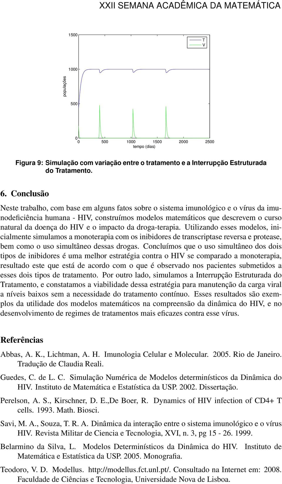 HIV e o impacto da droga-terapia. Utilizando esses modelos, inicialmente simulamos a monoterapia com os inibidores de transcriptase reversa e protease, bem como o uso simultâneo dessas drogas.