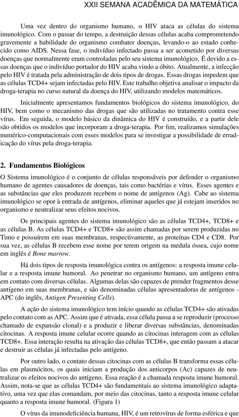 Nessa fase, o indivíduo infectado passa a ser acometido por diversas doenças que normalmente eram controladas pelo seu sistema imunológico.