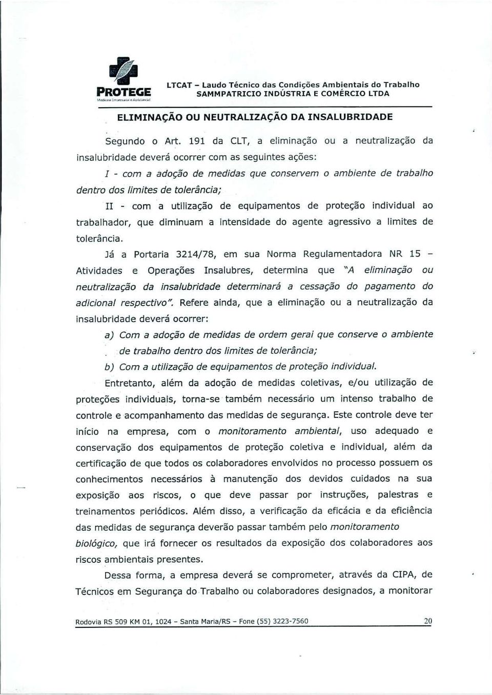 II - com a utilização de equipamentos de proteção individuai ao trabalhador, que diminuam a Intensidade do agente agressivo a limites de tolerância.