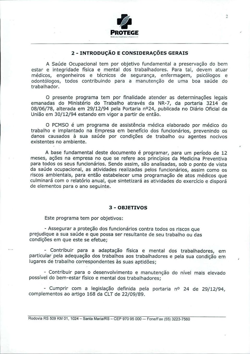 o presente programa tem por finalidade atender as determinações legais emanadas do Ministério do Trabalho através da NR-7, da portaria 3214 de 08/06/78, alterada em 29/12/94 pela Portaria n024,