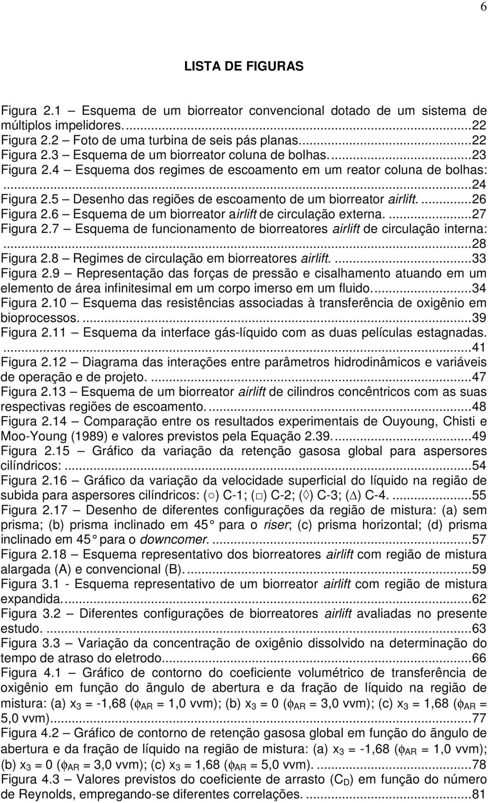 6 Esquema de um biorreator airlift de circulação externa....27 Figura 2.7 Esquema de funcionamento de biorreatores airlift de circulação interna:...28 Figura 2.