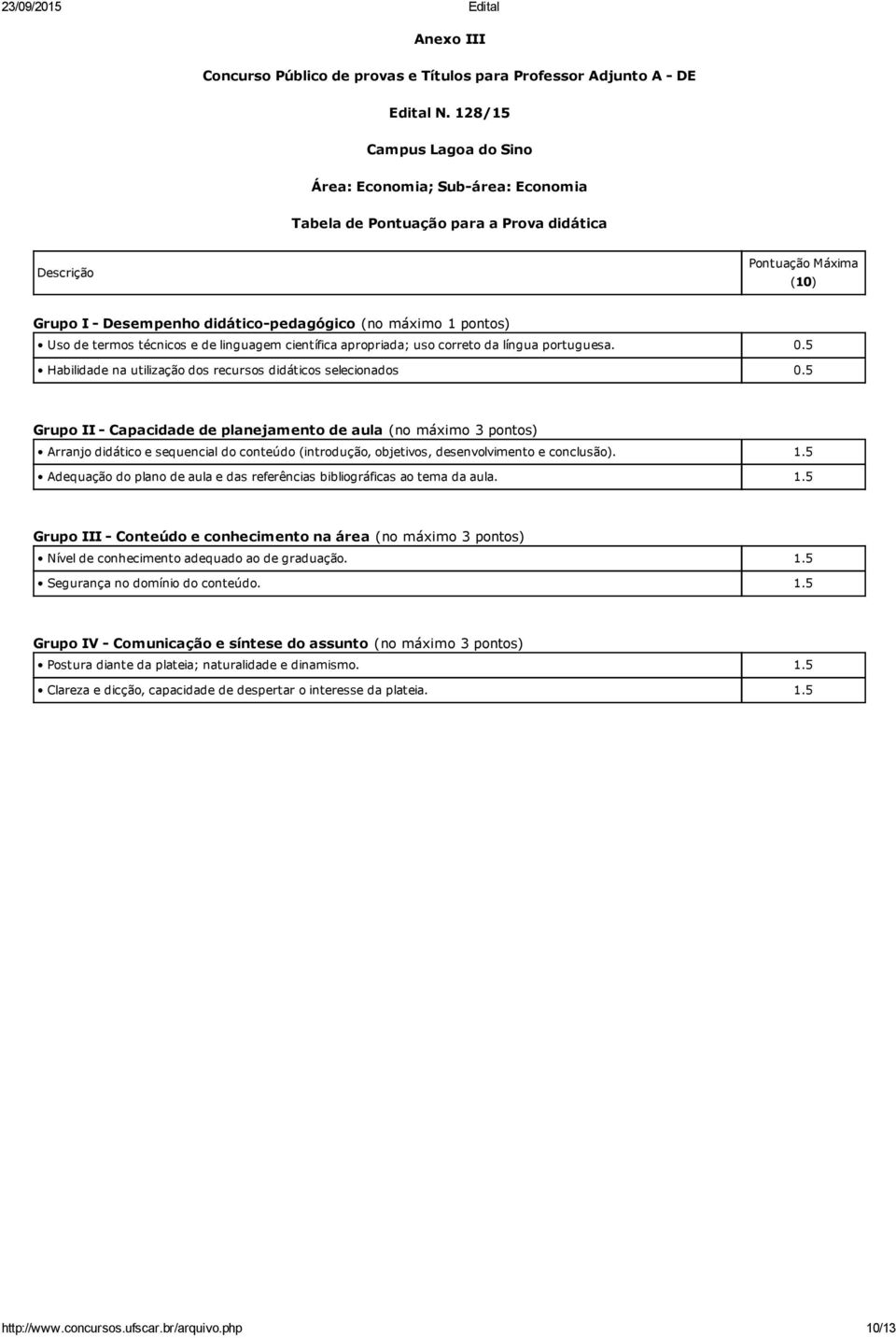 Uso de termos técnicos e de linguagem científica apropriada; uso correto da língua portuguesa. 0.5 Habilidade na utilização dos recursos didáticos selecionados 0.