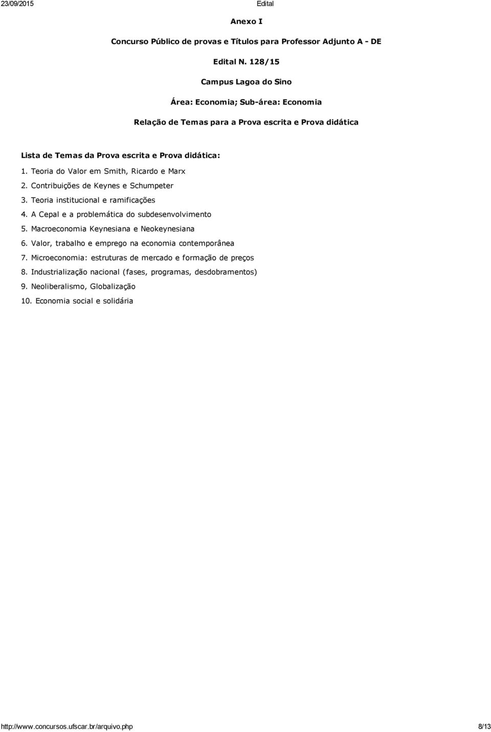 Teoria do Valor em Smith, Ricardo e Marx 2. Contribuições de Keynes e Schumpeter 3. Teoria institucional e ramificações 4. A Cepal e a problemática do subdesenvolvimento 5.