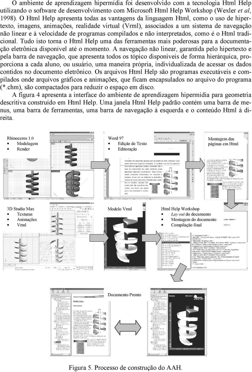 programas compilados e não interpretados, como é o Html tradicional. Tudo isto torna o Html Help uma das ferramentas mais poderosas para a documentação eletrônica disponível até o momento.