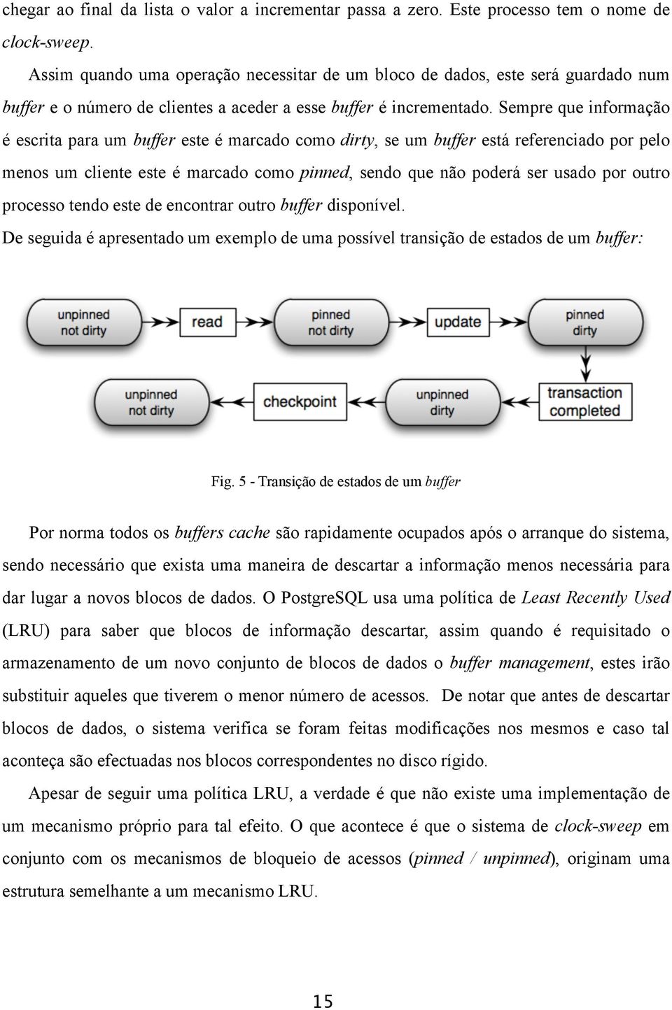 Sempre que informação é escrita para um buffer este é marcado como dirty, se um buffer está referenciado por pelo menos um cliente este é marcado como pinned, sendo que não poderá ser usado por outro