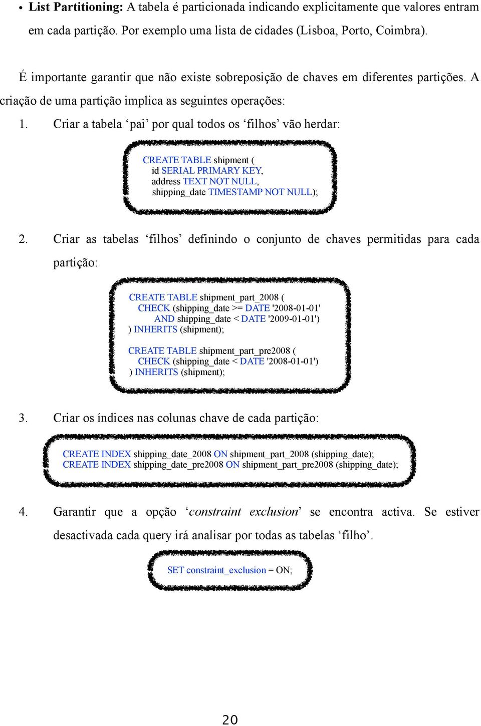 Criar a tabela pai por qual todos os filhos vão herdar: CREATE TABLE shipment ( id SERIAL PRIMARY KEY, address TEXT NOT NULL, shipping_date TIMESTAMP NOT NULL); 2.