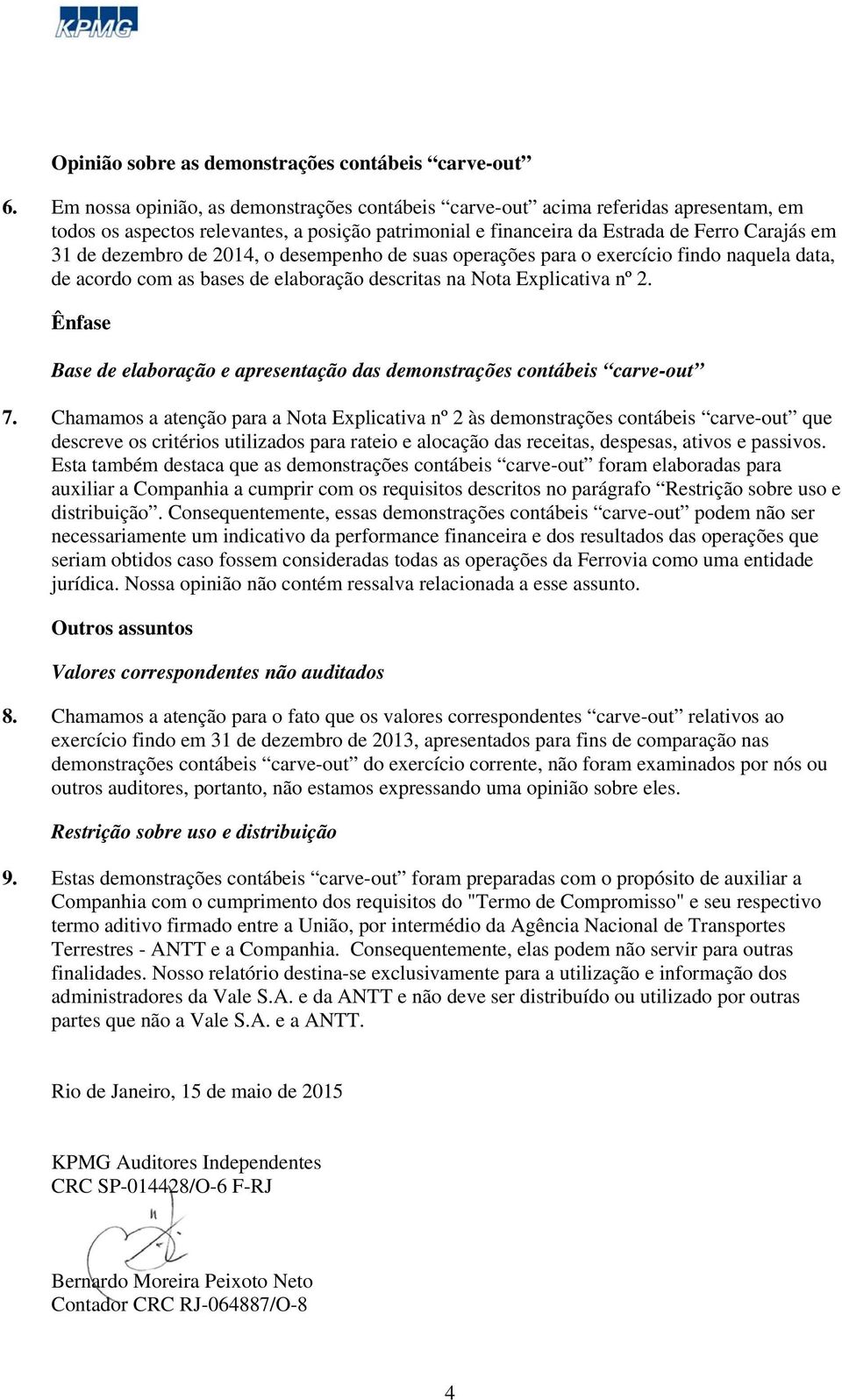 2014, o desempenho de suas operações para o exercício findo naquela data, de acordo com as bases de elaboração descritas na Nota Explicativa nº 2.