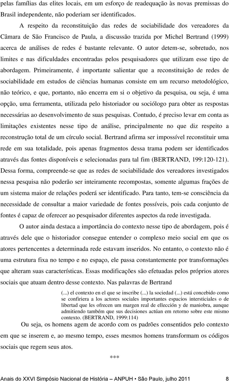 relevante. O autor detem-se, sobretudo, nos limites e nas dificuldades encontradas pelos pesquisadores que utilizam esse tipo de abordagem.