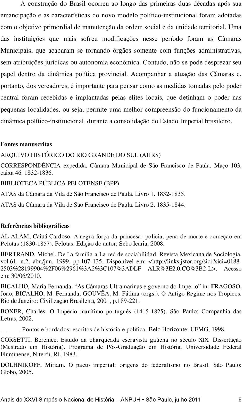 Uma das instituições que mais sofreu modificações nesse período foram as Câmaras Municipais, que acabaram se tornando órgãos somente com funções administrativas, sem atribuições jurídicas ou