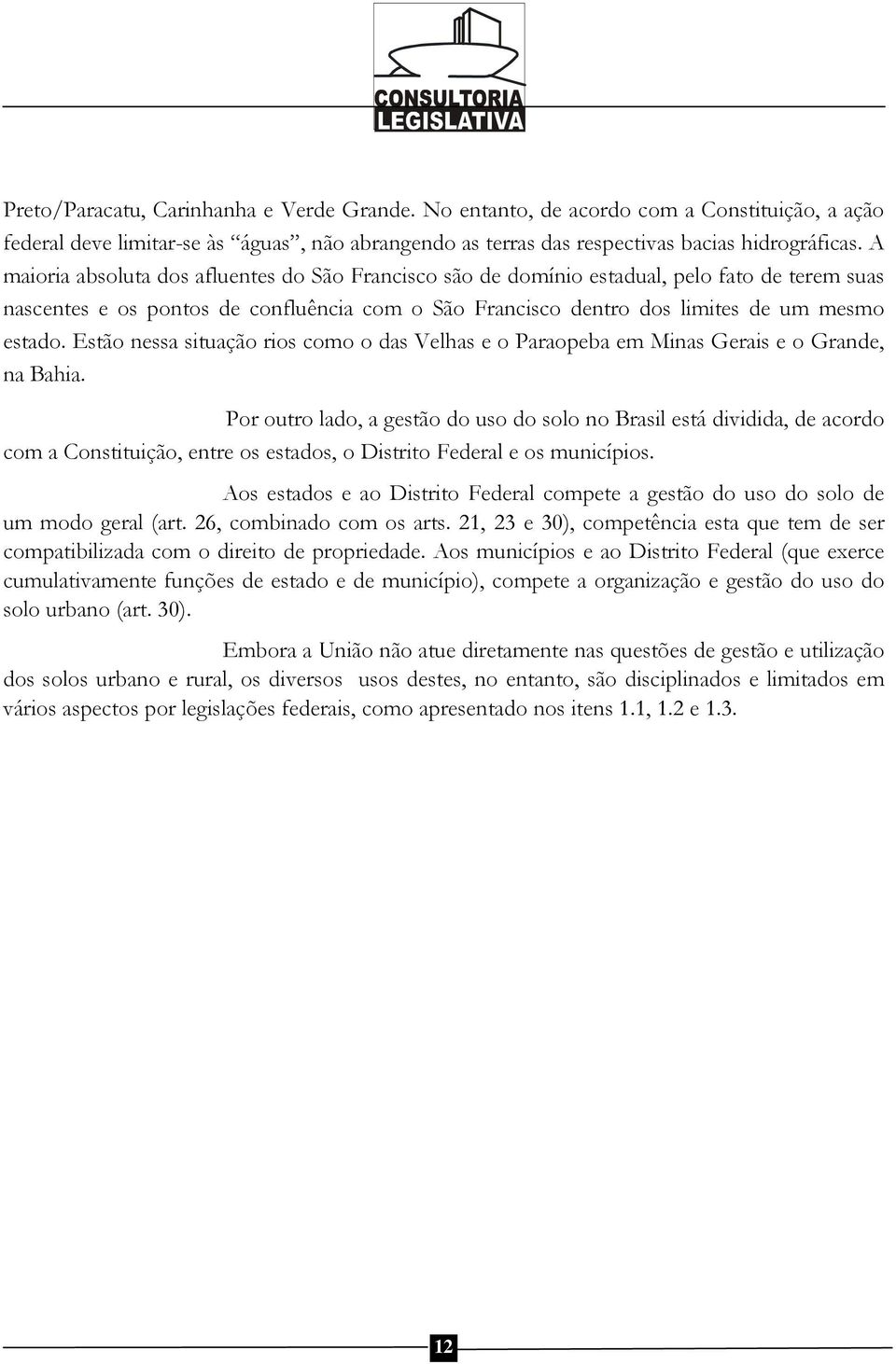 Estão nessa situação rios como o das Velhas e o Paraopeba em Minas Gerais e o Grande, na Bahia.