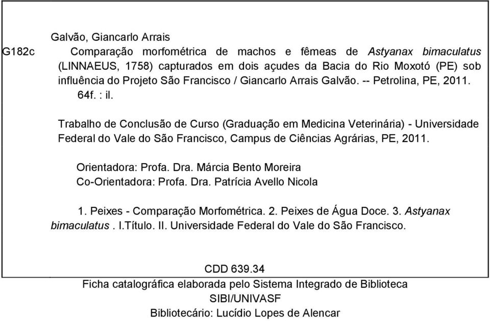 Trabalho de Conclusão de Curso (Graduação em Medicina Veterinária) - Universidade Federal do Vale do São Francisco, Campus de Ciências Agrárias, PE, 2011. Orientadora: Profa. Dra.