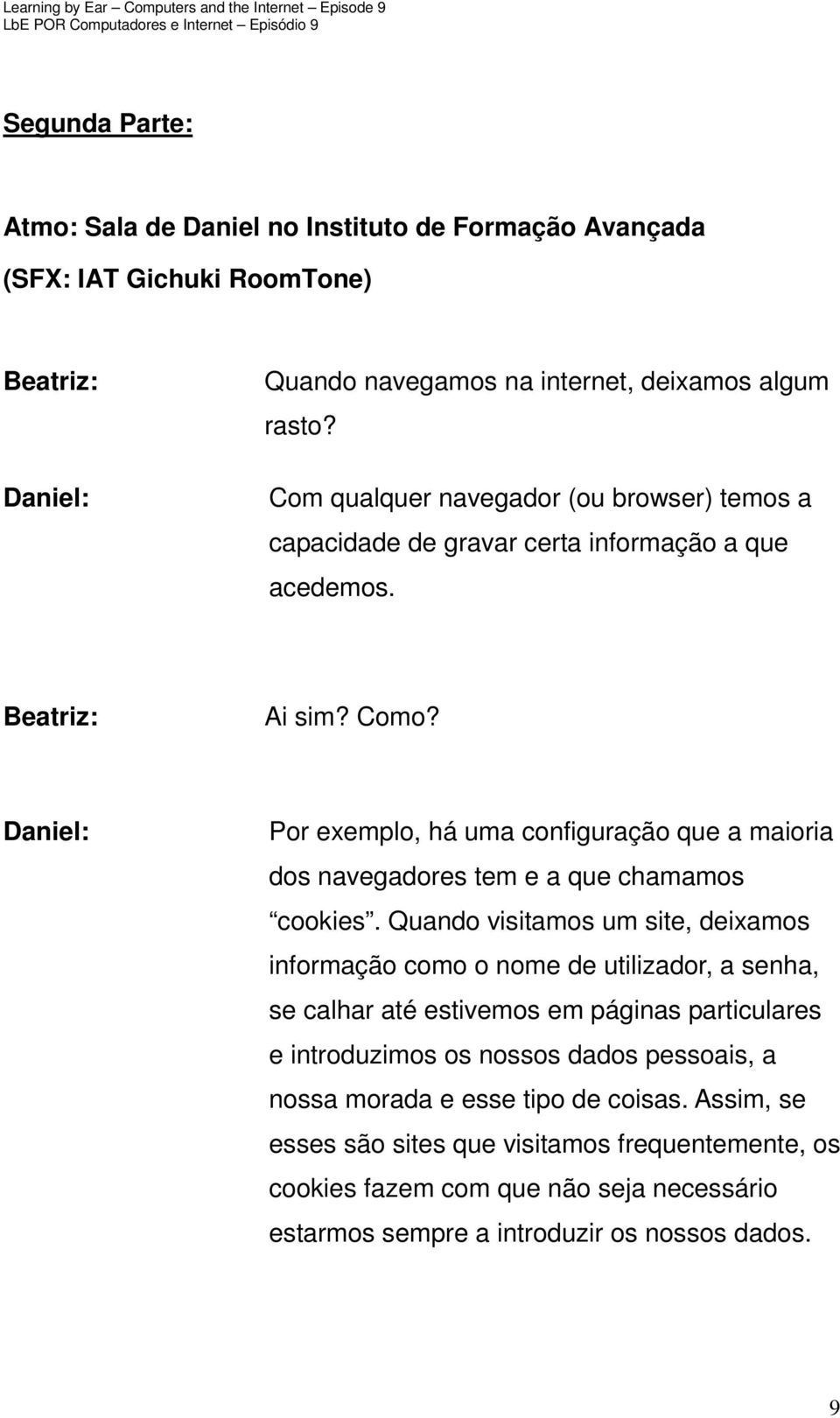 Daniel: Por exemplo, há uma configuração que a maioria dos navegadores tem e a que chamamos cookies.