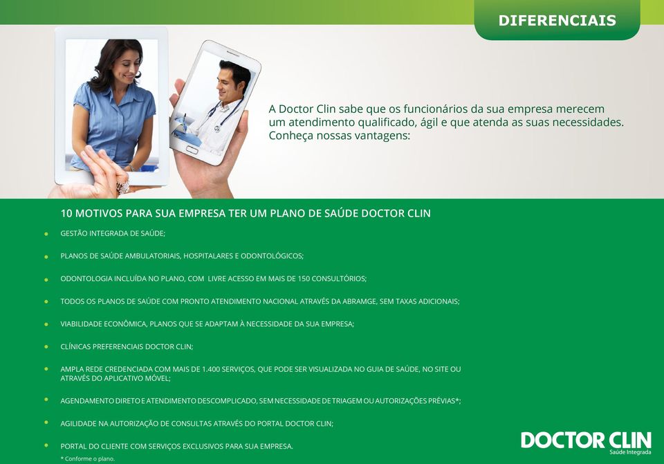 PLANO, COM LIVRE ACESSO EM MAIS DE 150 CONSULTÓRIOS; TODOS OS PLANOS DE SAÚDE COM PRONTO ATENDIMENTO NACIONAL ATRAVÉS DA ABRAMGE, SEM TAXAS ADICIONAIS; VIABILIDADE ECONÔMICA, PLANOS QUE SE ADAPTAM À