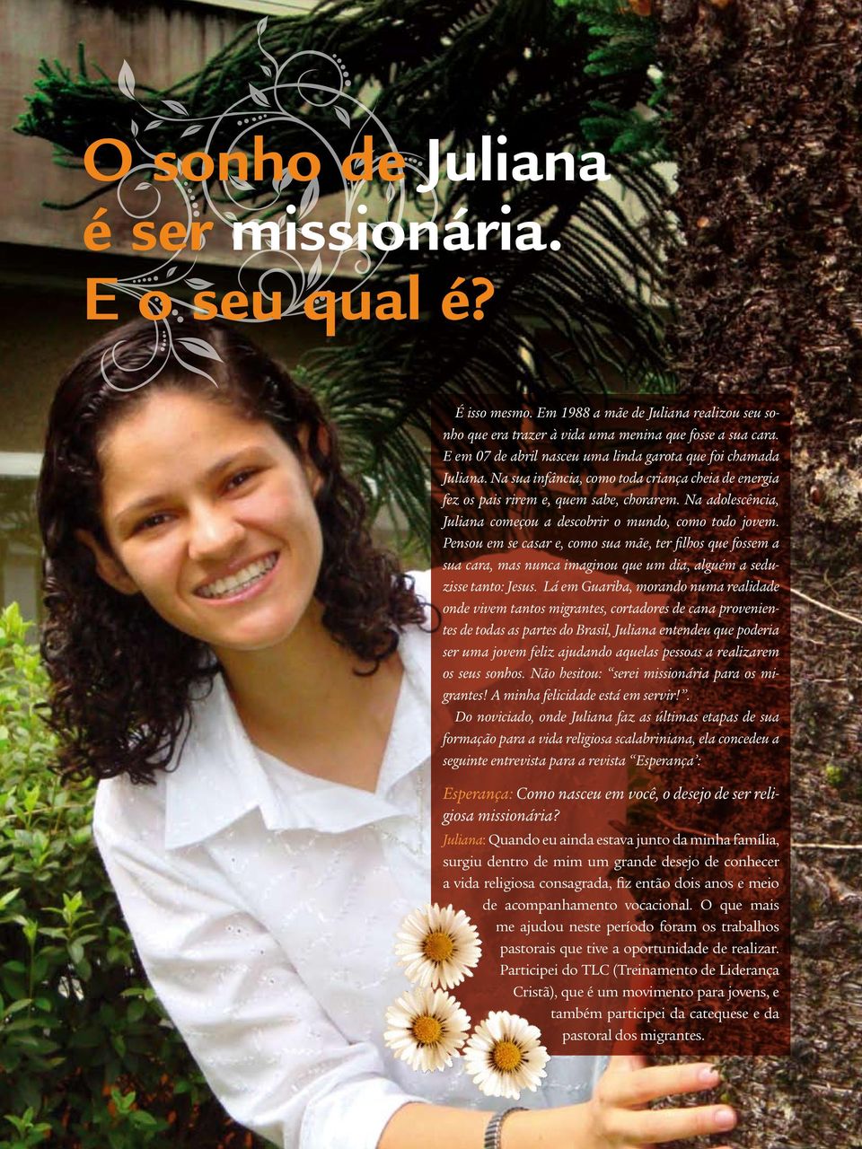Na adolescência, Juliana começou a descobrir o mundo, como todo jovem.
