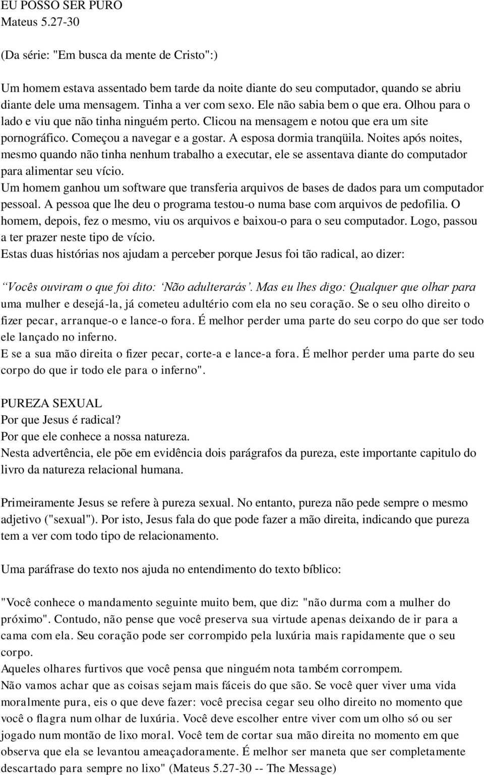 A esposa dormia tranqüila. Noites após noites, mesmo quando não tinha nenhum trabalho a executar, ele se assentava diante do computador para alimentar seu vício.