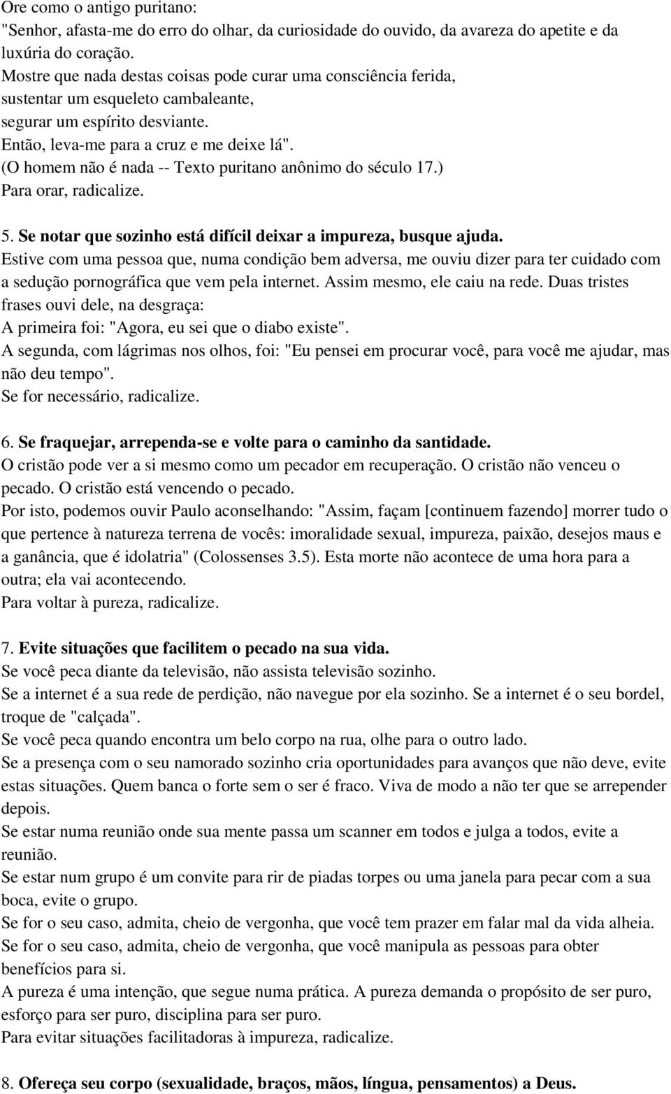 (O homem não é nada -- Texto puritano anônimo do século 17.) Para orar, radicalize. 5. Se notar que sozinho está difícil deixar a impureza, busque ajuda.