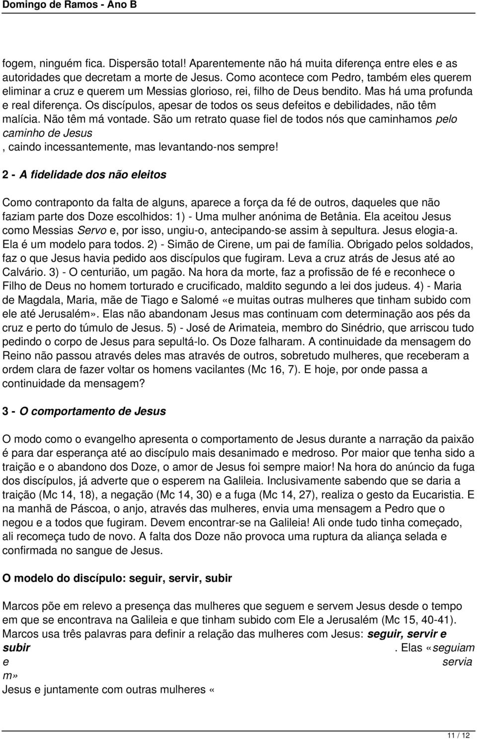 Os discípulos, apesar de todos os seus defeitos e debilidades, não têm malícia. Não têm má vontade.