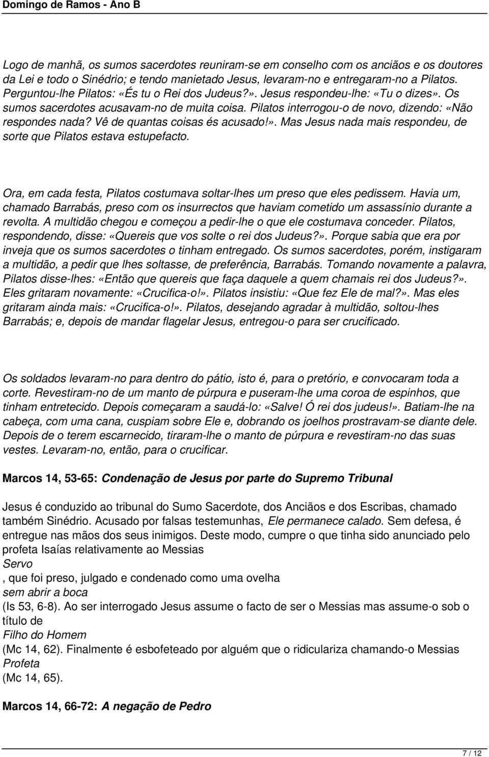 Vê de quantas coisas és acusado!». Mas Jesus nada mais respondeu, de sorte que Pilatos estava estupefacto. Ora, em cada festa, Pilatos costumava soltar-lhes um preso que eles pedissem.