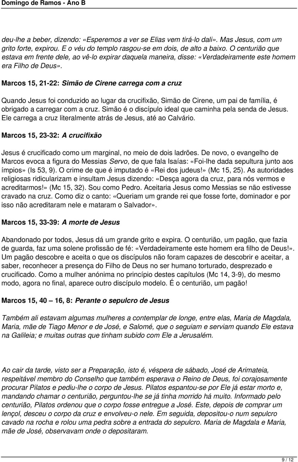 Marcos 15, 21-22: Simão de Cirene carrega com a cruz Quando Jesus foi conduzido ao lugar da crucifixão, Simão de Cirene, um pai de família, é obrigado a carregar com a cruz.