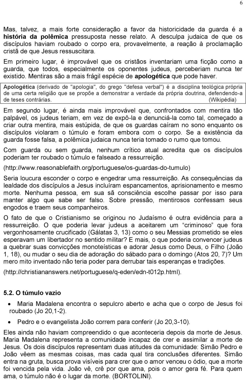 Em primeiro lugar, é improvável que os cristãos inventariam uma ficção como a guarda, que todos, especialmente os oponentes judeus, perceberiam nunca ter existido.