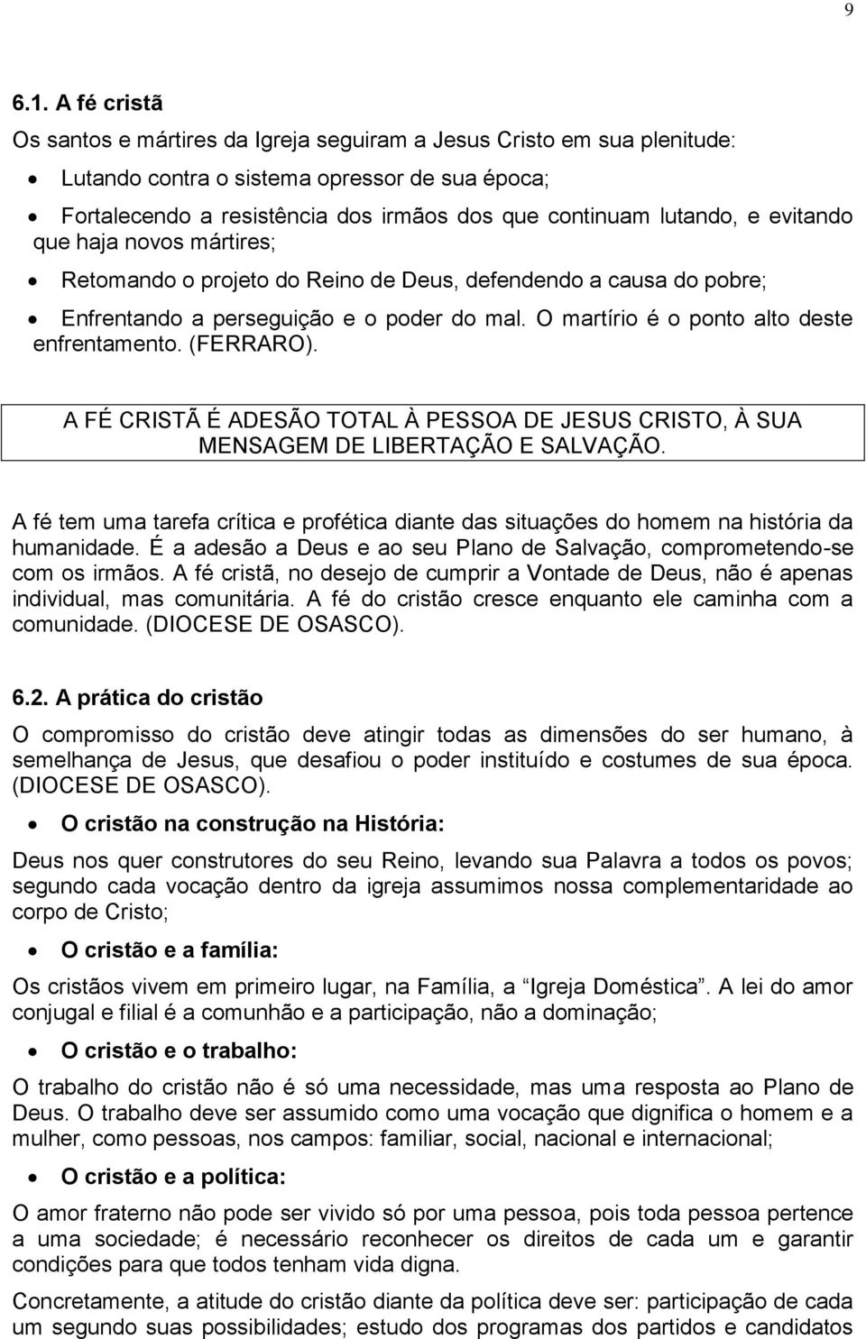 evitando que haja novos mártires; Retomando o projeto do Reino de Deus, defendendo a causa do pobre; Enfrentando a perseguição e o poder do mal. O martírio é o ponto alto deste enfrentamento.