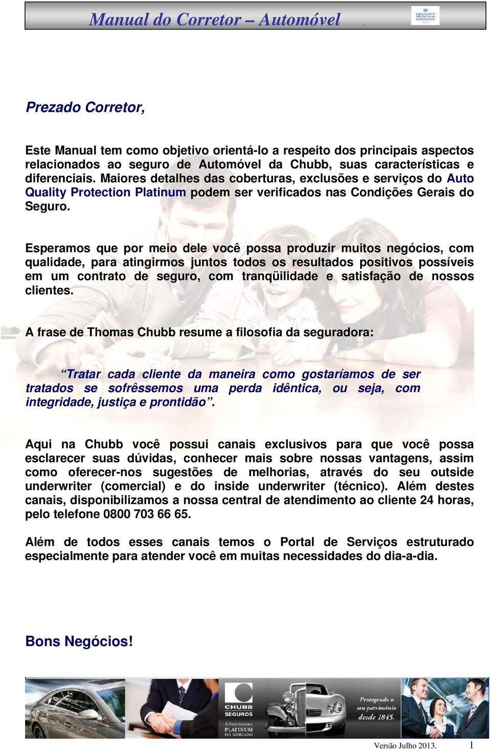 Esperamos que por meio dele você possa produzir muitos negócios, com qualidade, para atingirmos juntos todos os resultados positivos possíveis em um contrato de seguro, com tranqüilidade e satisfação